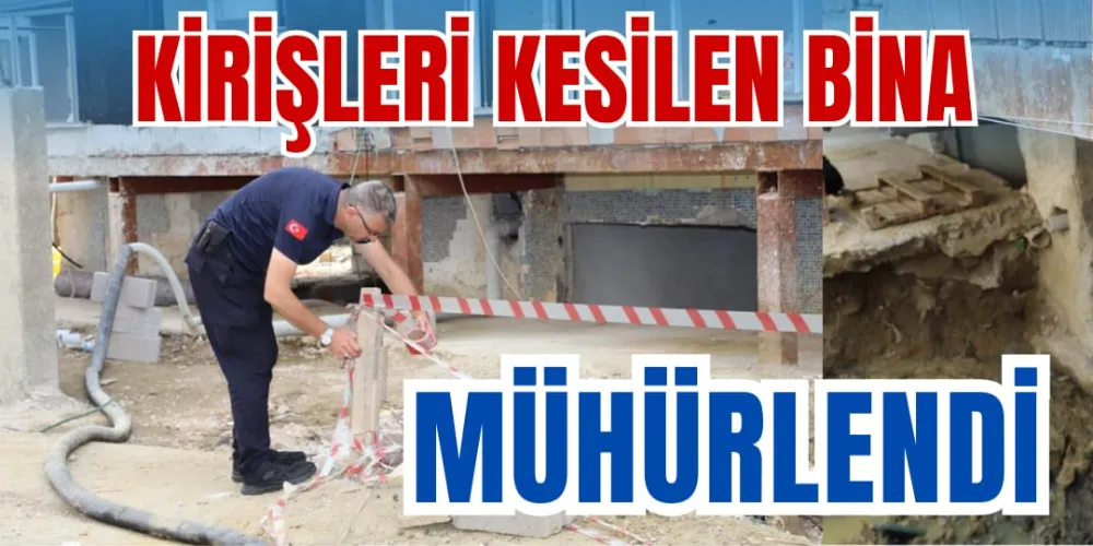 KİRİŞLERİ KESİLEN BİNA MÜHÜRLENDİ