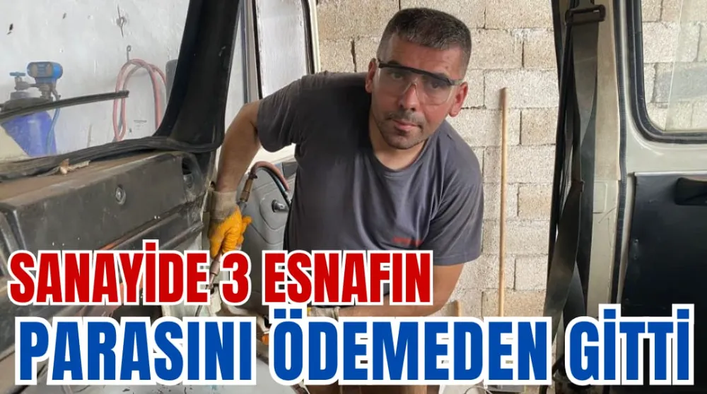 SANAYİDE 3 ESNAFIN PARASINI ÖDEMEDEN GİTTİ