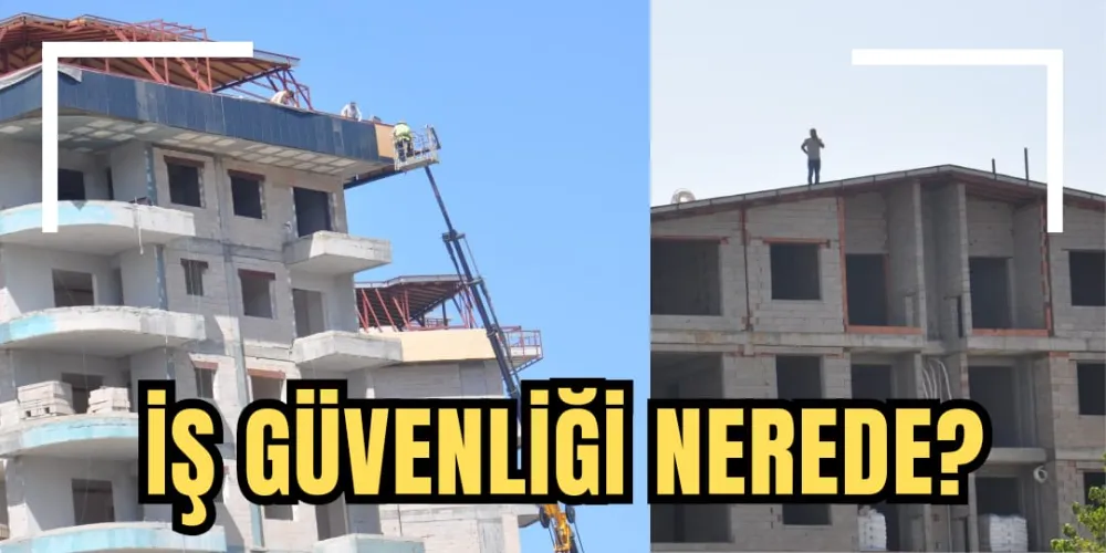 İŞ GÜVENLİĞİ NEREDE?