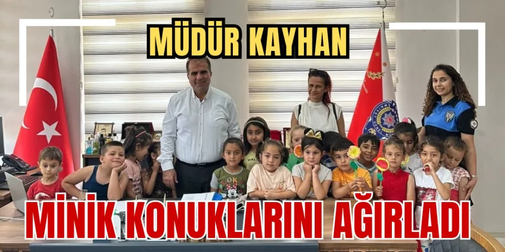 MÜDÜR KAYHAN, MİNİK KONUKLARINI AĞIRLADI