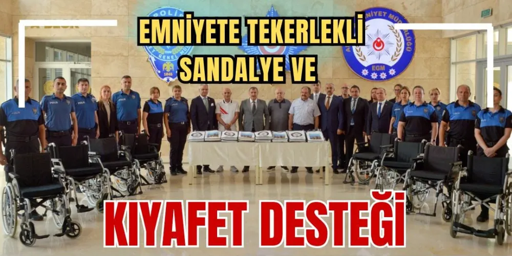 EMNİYETE TEKERLEKLİ SANDALYE VE KIYAFET DESTEĞİ