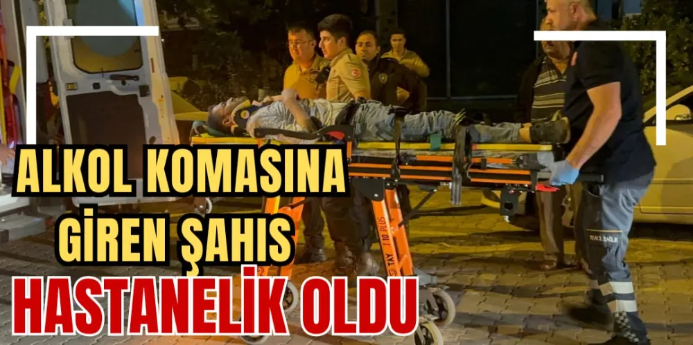 ALKOL KOMASINA GİREN ŞAHIS HASTANELİK OLDU