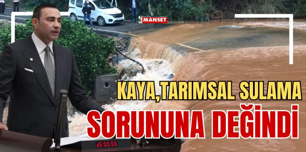 KAYA, TARIMSAL SULAMA  SORUNUNA DEĞİNDİ