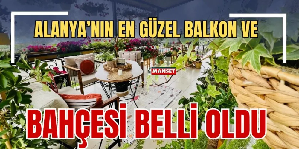 ALANYA’NIN EN GÜZEL BALKON  VE BAHÇESİ BELLİ OLDU