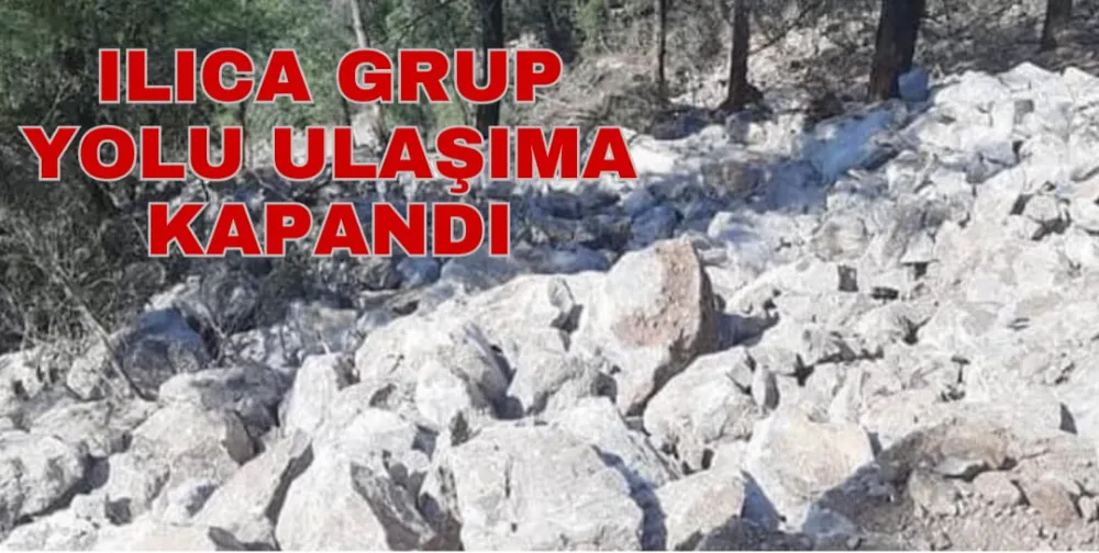 ILICA GRUP YOLU ULAŞIMA KAPANDI