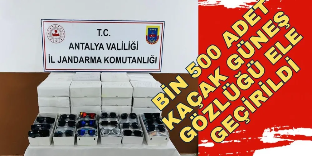 BİN 500 ADET KAÇAK GÜNEŞ GÖZLÜĞÜ ELE GEÇİRİLDİ