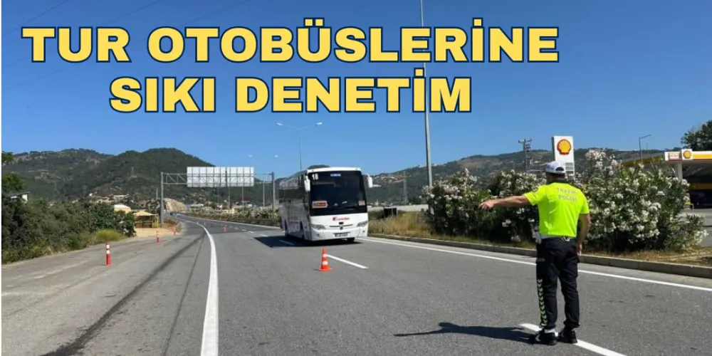 TUR OTOBÜSLERİNE SIKI DENETİM