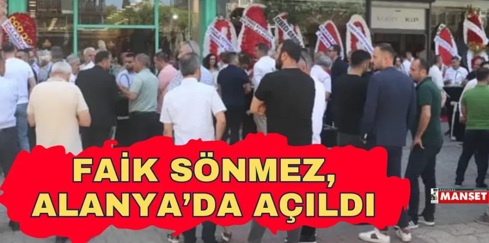 FAİK SÖNMEZ, ALANYA’DA AÇILDI