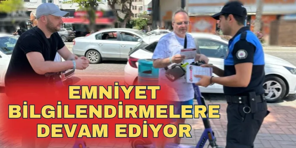 EMNİYET BİLGİLENDİRMELERE DEVAM EDİYOR