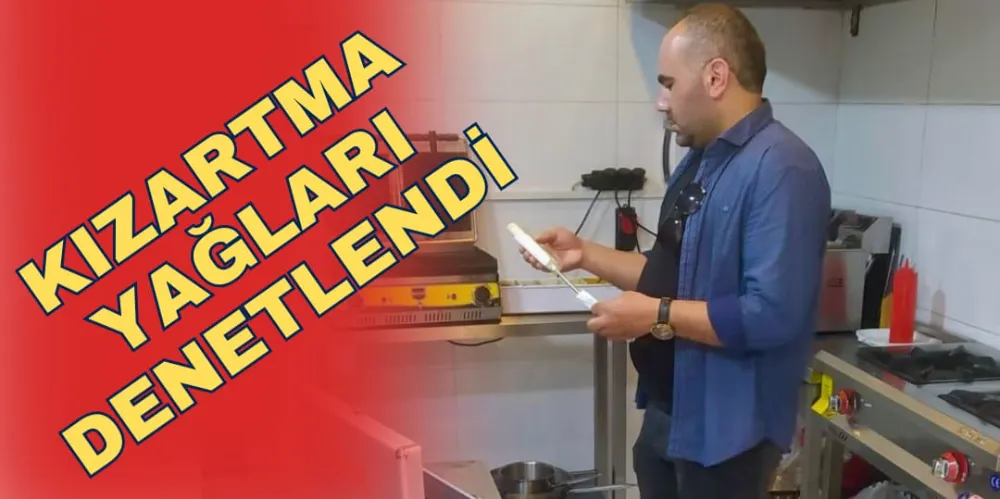 KIZARTMA YAĞLARI DENETLENDİ