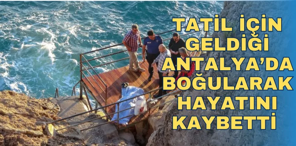 TATİL İÇİN GELDİĞİ ANTALYA