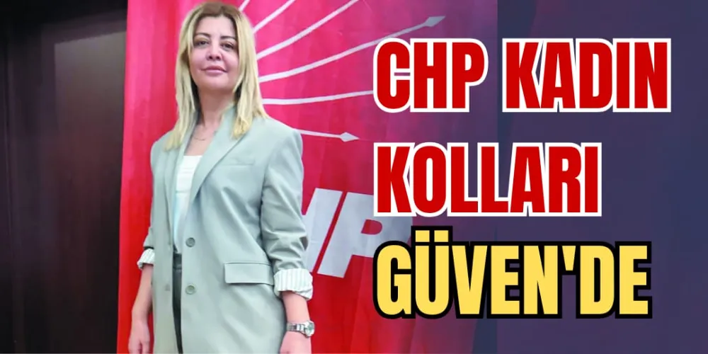 CHP KADIN KOLLARI GÜVEN’DE