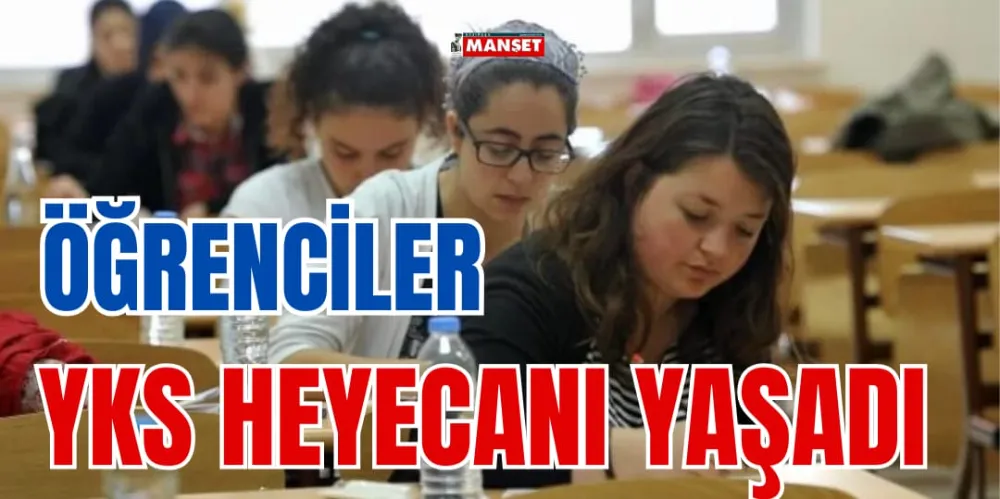 ÖĞRENCİLER YKS HEYECANI YAŞADI