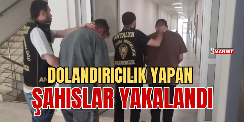 DOLANDIRICILIK YAPAN ŞAHISLAR YAKALANDI