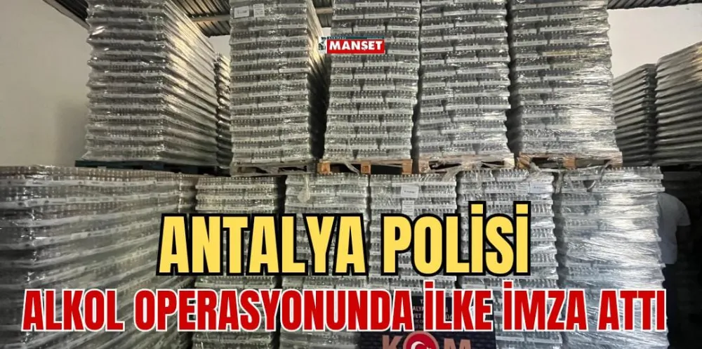 ANTALYA POLİSİ ALKOL OPERASYONUNDA İLKE İMZA ATTI