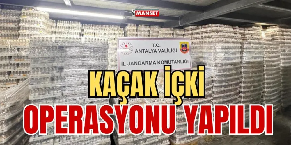 KAÇAK İÇKİ OPERASYONU YAPILDI