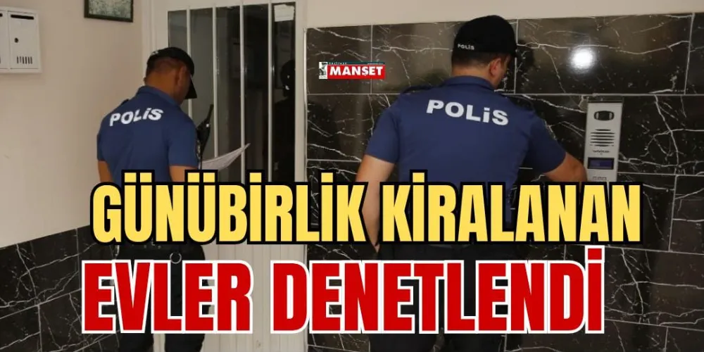 GÜNÜBİRLİK KİRALANAN EVLER DENETLENDİ