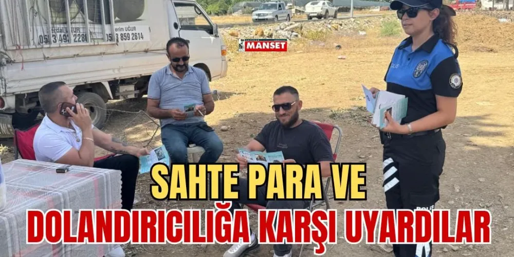 SAHTE PARA VE DOLANDIRICILIĞA KARŞI UYARDILAR