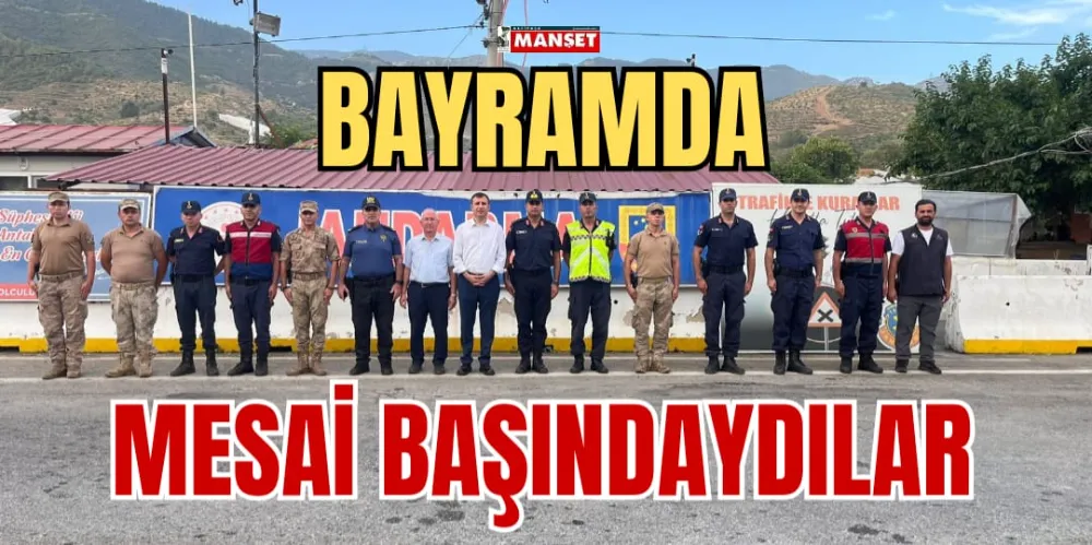 BAYRAMDA MESAİ BAŞINDAYDILAR