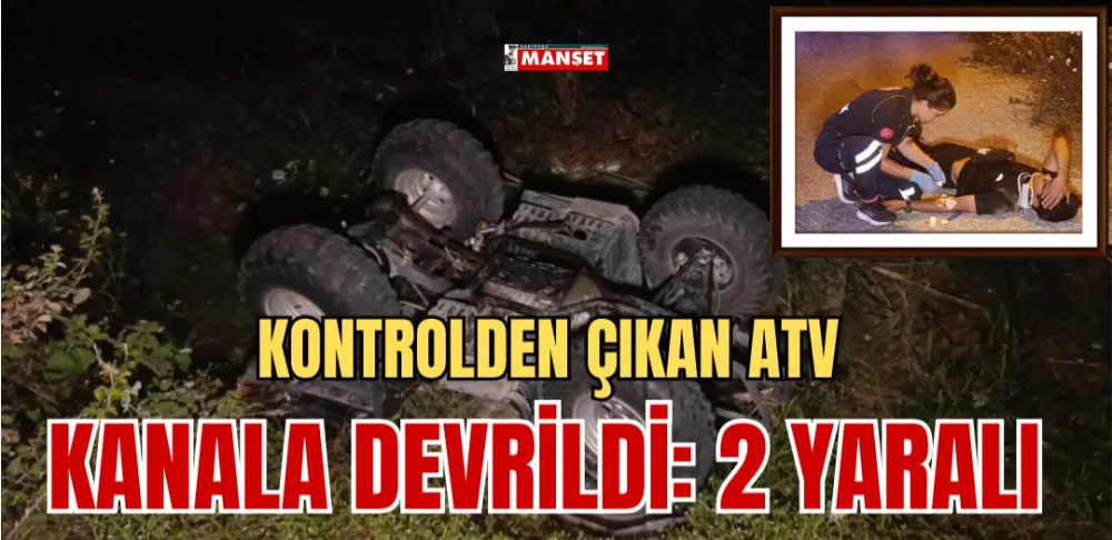 KONTROLDEN ÇIKAN ATV KANALA DEVRİLDİ: 2 YARALI 