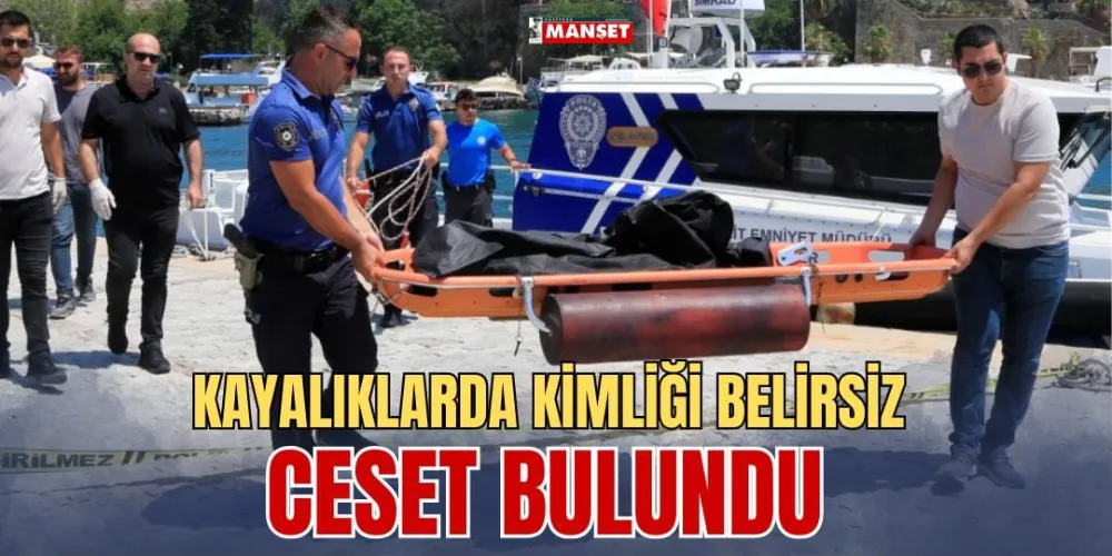 KAYALIKLARDA KİMLİĞİ BELİRSİZ CESET BULUNDU