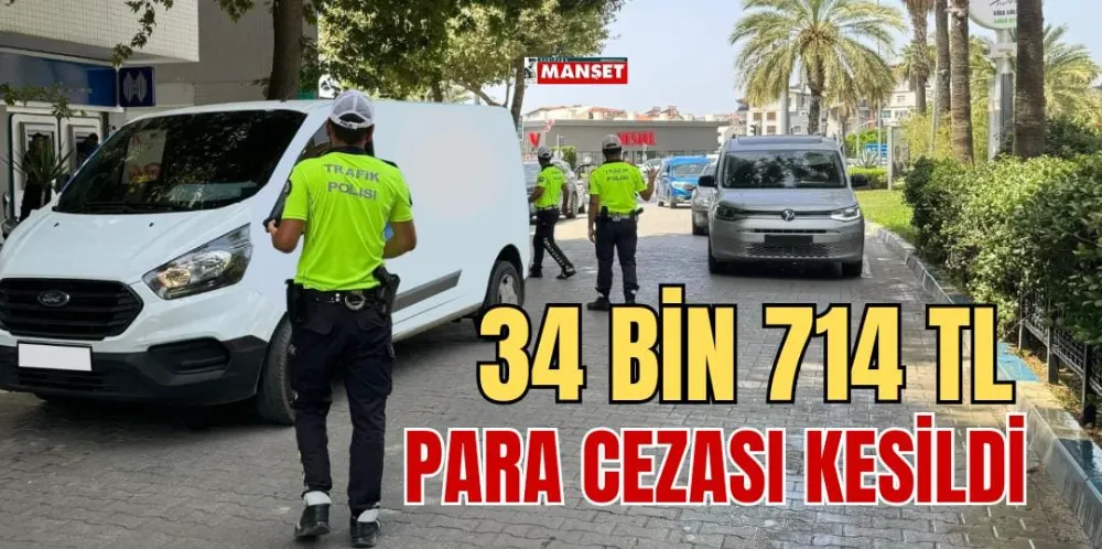 34 BİN 714 TL PARA CEZASI KESİLDİ