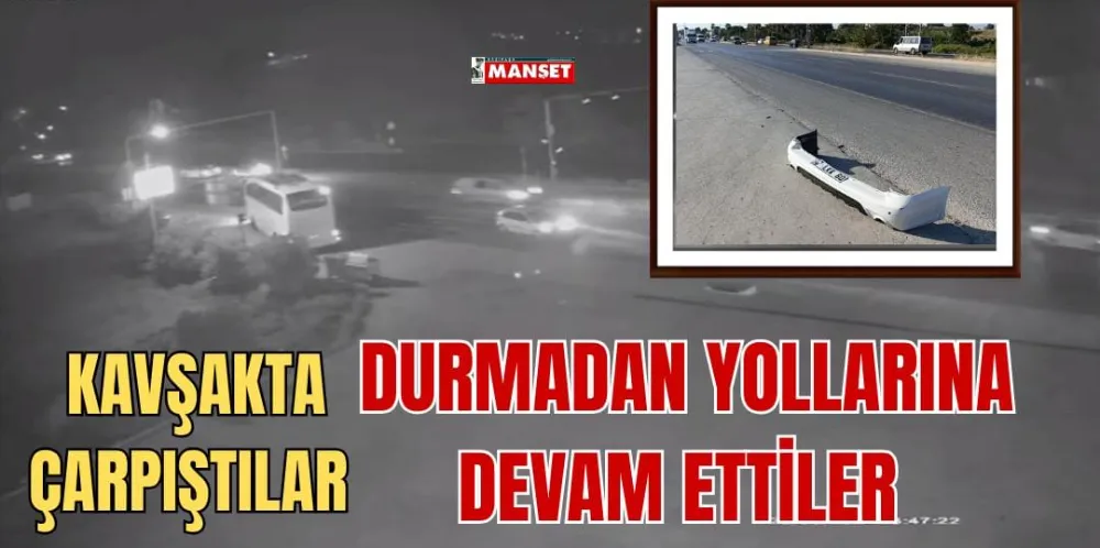 KAVŞAKTA ÇARPIŞTILAR, DURMADAN YOLLARINA DEVAM ETTİLER