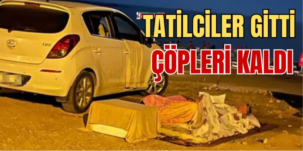 TATİLCİLER GİTTİ ÇÖPLERİ KALDI