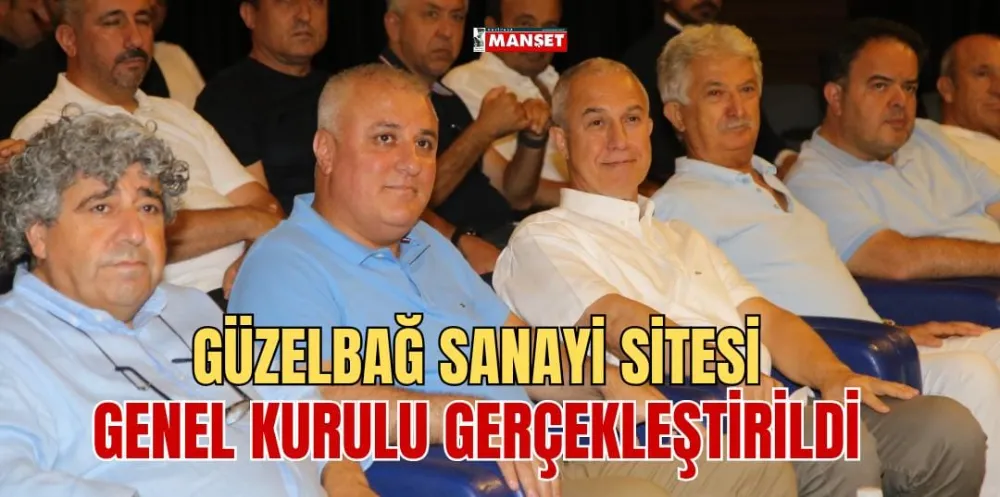 GÜZELBAĞ SANAYİ SİTESİ GENEL KURULU GERÇEKLEŞTİRİLDİ