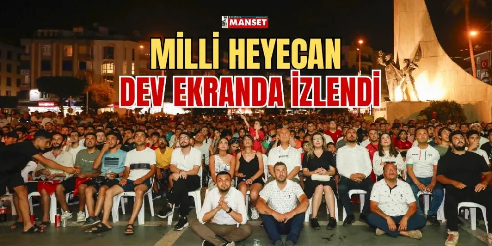 MİLLİ HEYECAN DEV EKRANDA İZLENDİ