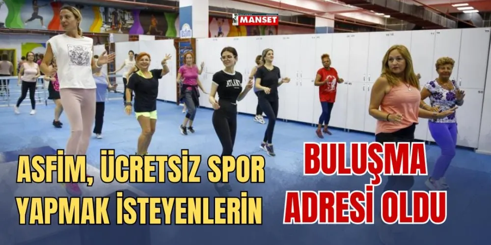 ASFİM, ÜCRETSİZ SPOR YAPMAK İSTEYENLERİN BULUŞMA ADRESİ OLDU 