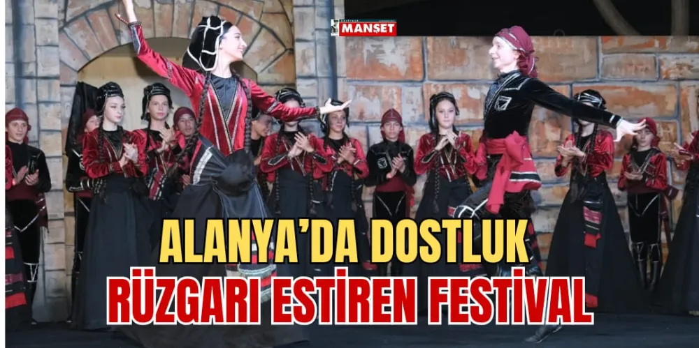 ALANYA’DA DOSTLUK  RÜZGARI ESTİREN FESTİVAL