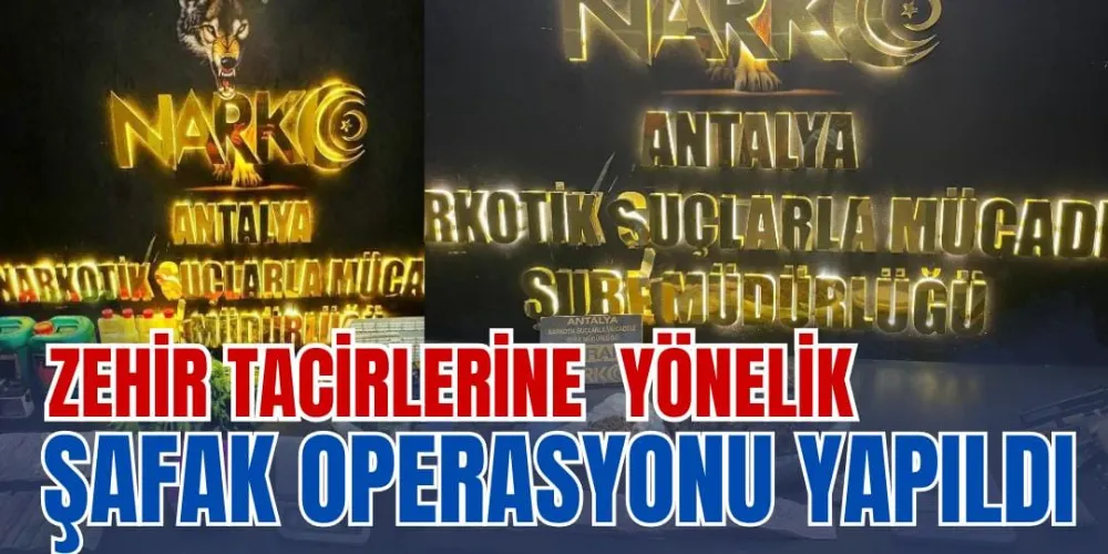 ZEHİR TACİRLERİNE YÖNELİK ŞAFAK OPERASYONU YAPILDI