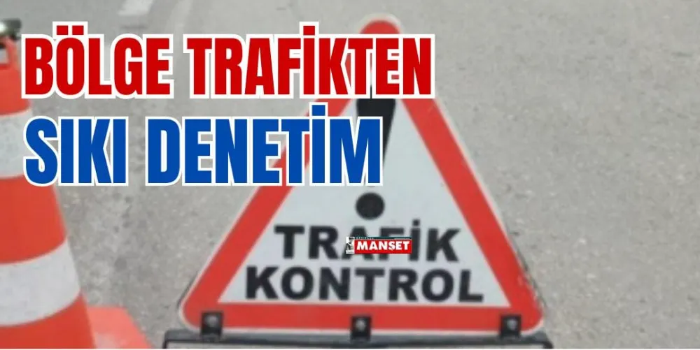 BÖLGE TRAFİKTEN SIKI DENETİM