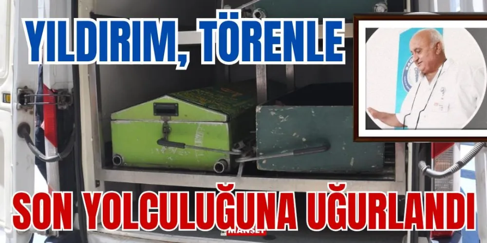 YILDIRIM, TÖRENLE SON YOLCULUĞUNA UĞURLANDI