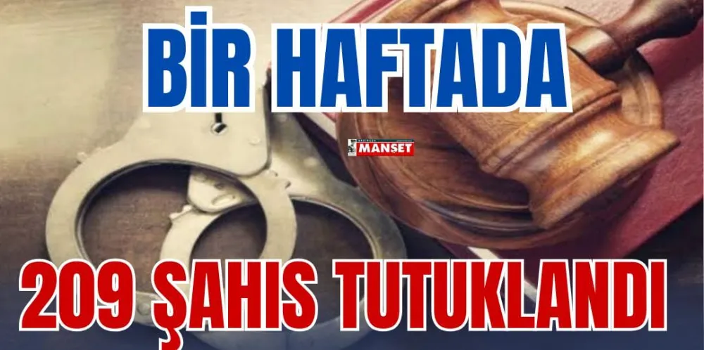 1 HAFTADA 209 ŞAHIS TUTUKLANDI