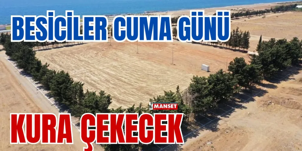 BESİCİLER CUMA GÜNÜ KURA ÇEKECEK 