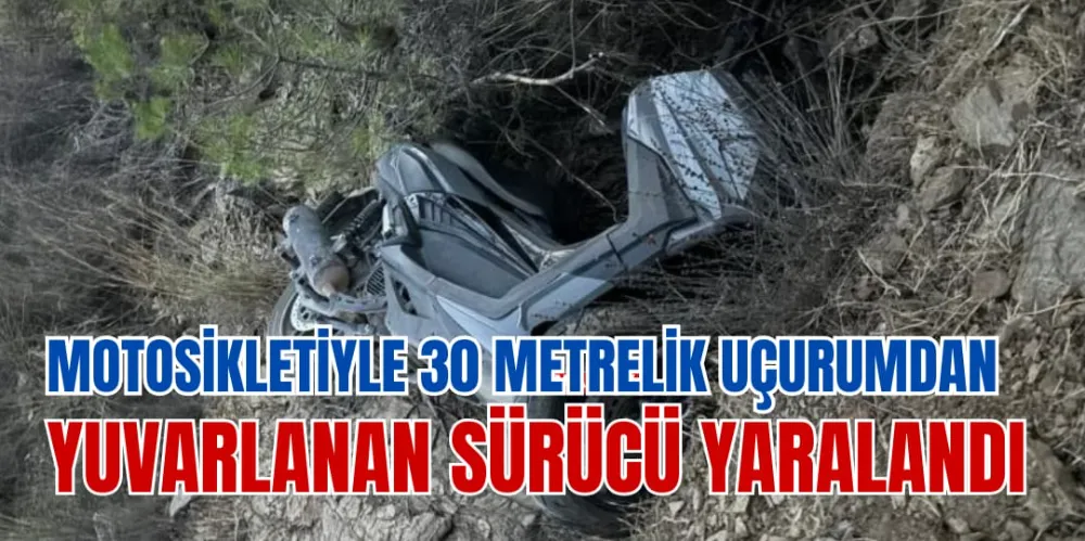 MOTOSİKLETİYLE 30 METRELİK UÇURUMDAN YUVARLANAN SÜRÜCÜ YARALANDI 