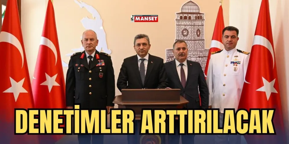 DENETİMLER ARTTIRILACAK