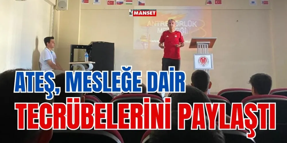 ATEŞ, MESLEĞE DAİR TECRÜBELERİNİ PAYLAŞTI