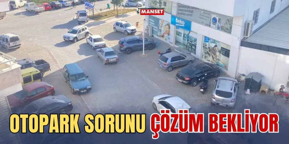 OTOPARK SORUNU ÇÖZÜM BEKLİYOR