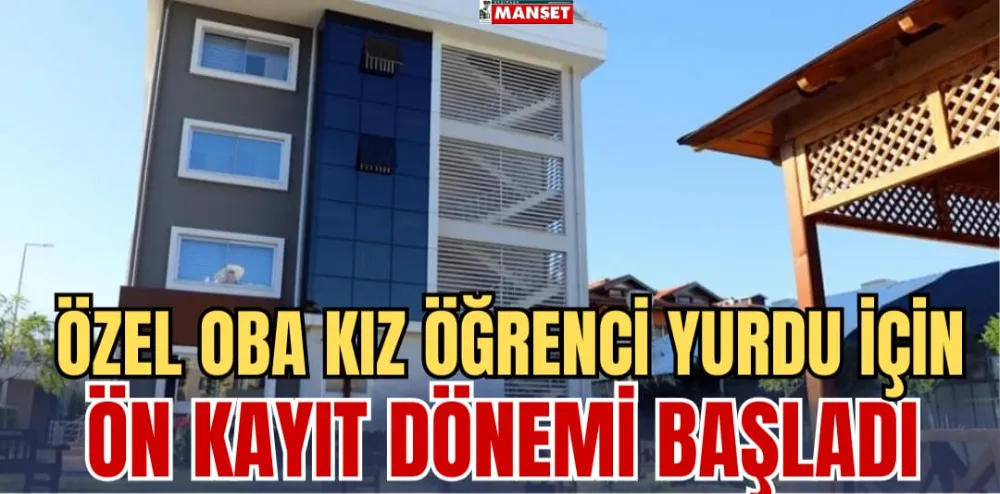 ÖZEL OBA KIZ ÖĞRENCİ YURDU  İÇİN ÖN KAYIT DÖNEMİ BAŞLADI