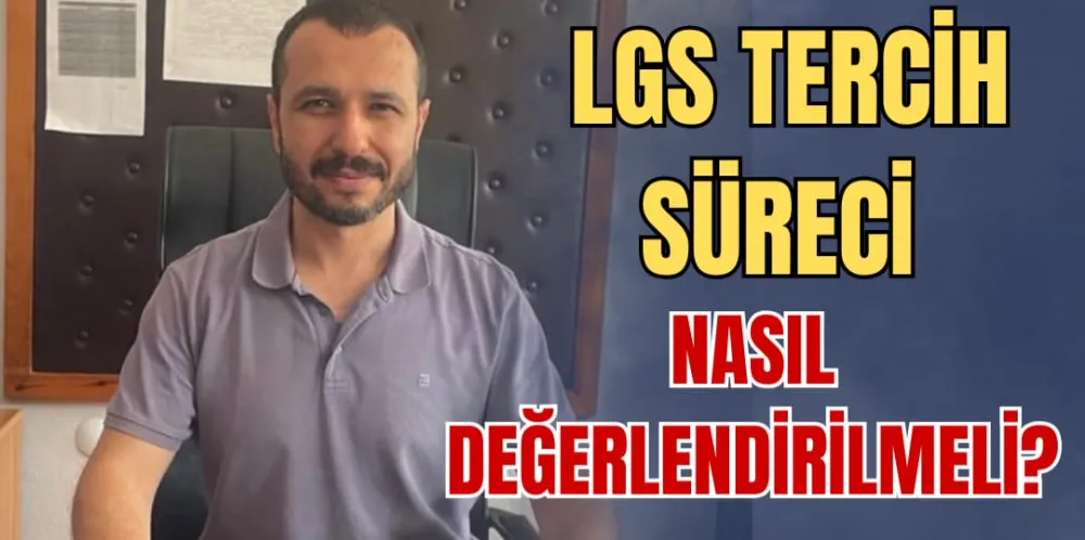 LGS TERCİH SÜRECİ NASIL DEĞERLENDİRİLMELİ?