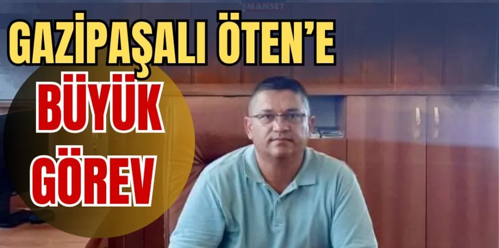 GAZİPAŞALI ÖTEN’E BÜYÜK GÖREV