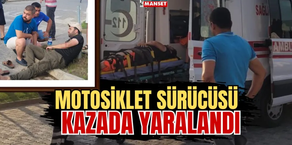 MOTOSİKLET SÜRÜCÜSÜ KAZADA YARALANDI