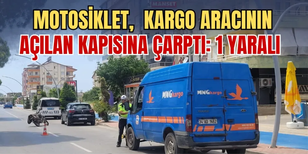 MOTOSİKLET, KARGO ARACININ AÇILAN KAPISINA ÇARPTI: 1 YARALI 