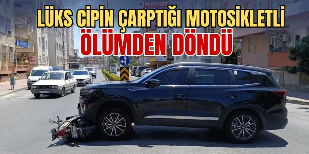 LÜKS CİPİN ÇARPTIĞI MOTOSİKLETLİ ÖLÜMDEN DÖNDÜ