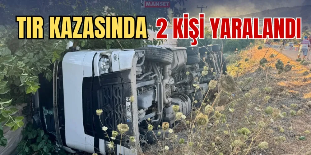 TIR KAZASINDA 2 KİŞİ YARALANDI