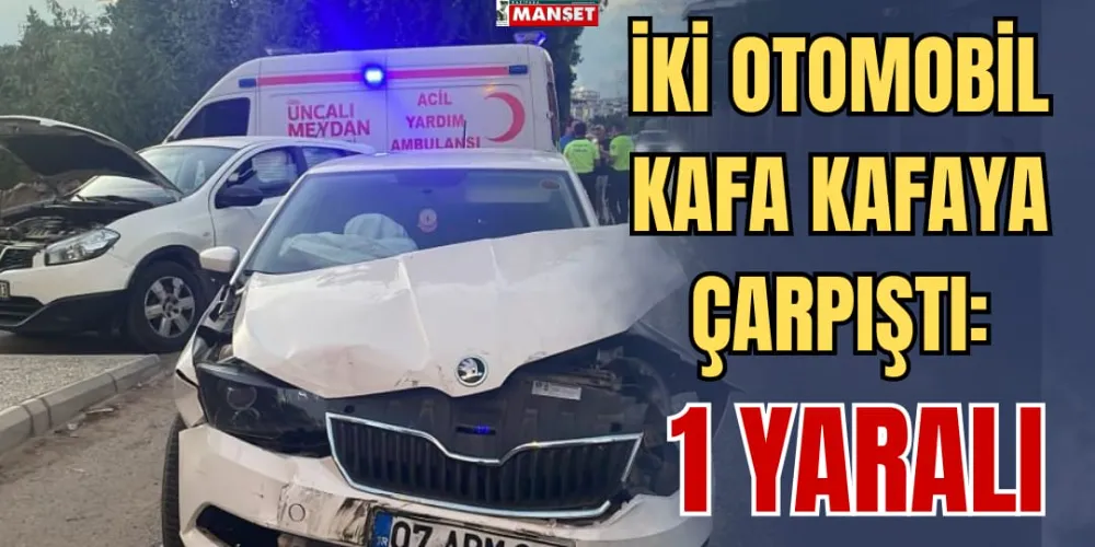 İKİ OTOMOBİL KAFA KAFAYA ÇARPIŞTI: 1 YARALI 