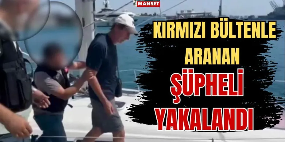 KIRMIZI BÜLTENLE ARANAN ŞÜPHELİ YAKALANDI